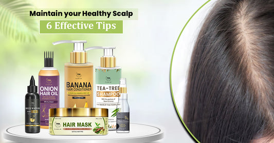 Maintain your Healthy Scalp: 6 Effective Tips