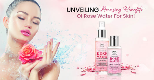 Unveiling Amazing Benefits Of Rose Water For Skin!